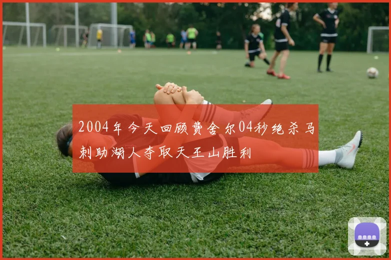 2004年今天回顾费舍尔04秒绝杀马刺助湖人夺取天王山胜利